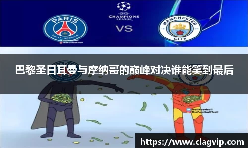巴黎圣日耳曼与摩纳哥的巅峰对决谁能笑到最后