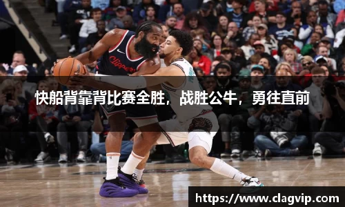 快船背靠背比赛全胜，战胜公牛，勇往直前